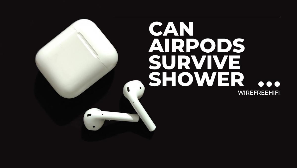 Can AirPods Survive a Shower