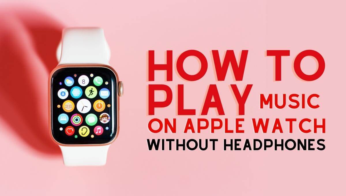 how-to-play-music-on-apple-watch-without-headphones-wirefree-hifi