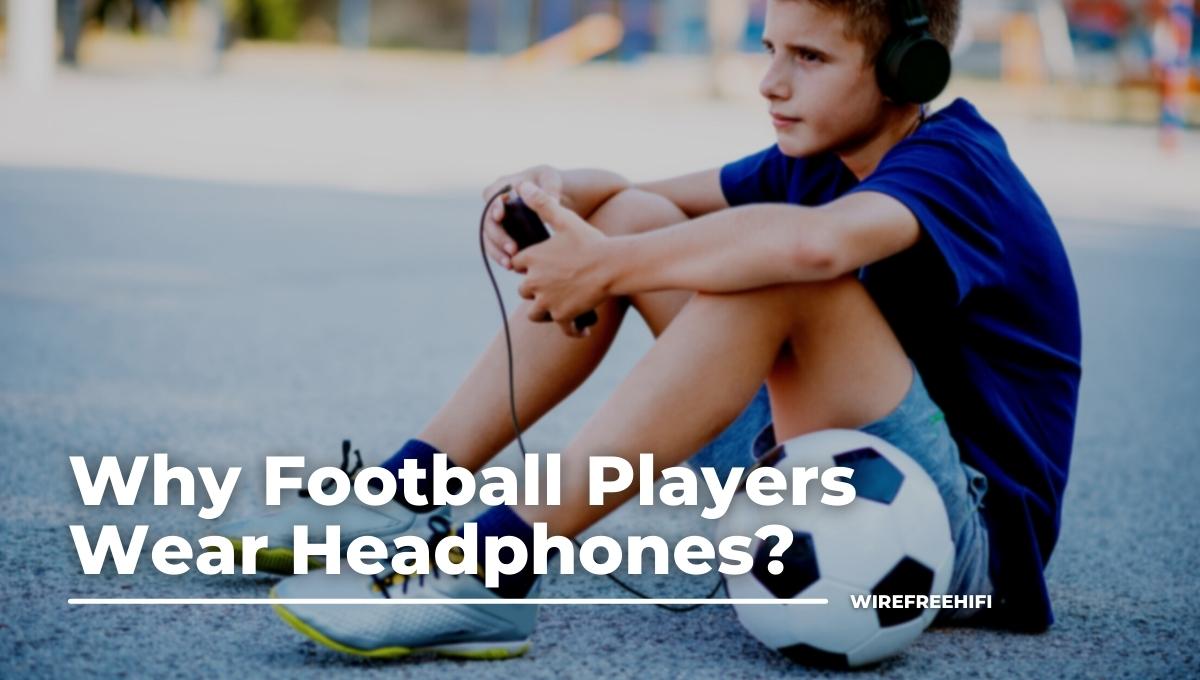 Why Do Football Players Wear Headphones