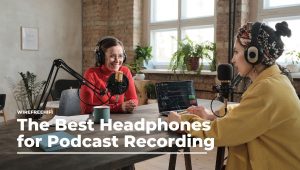 Best Headphones for Podcast Recording