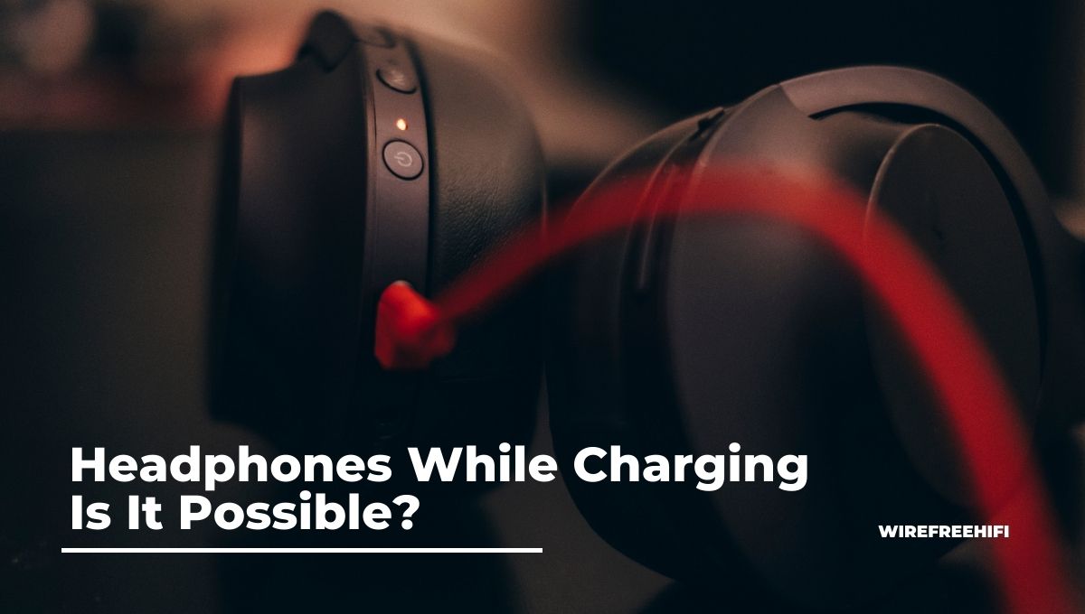Can You Use Headphones While Charging?