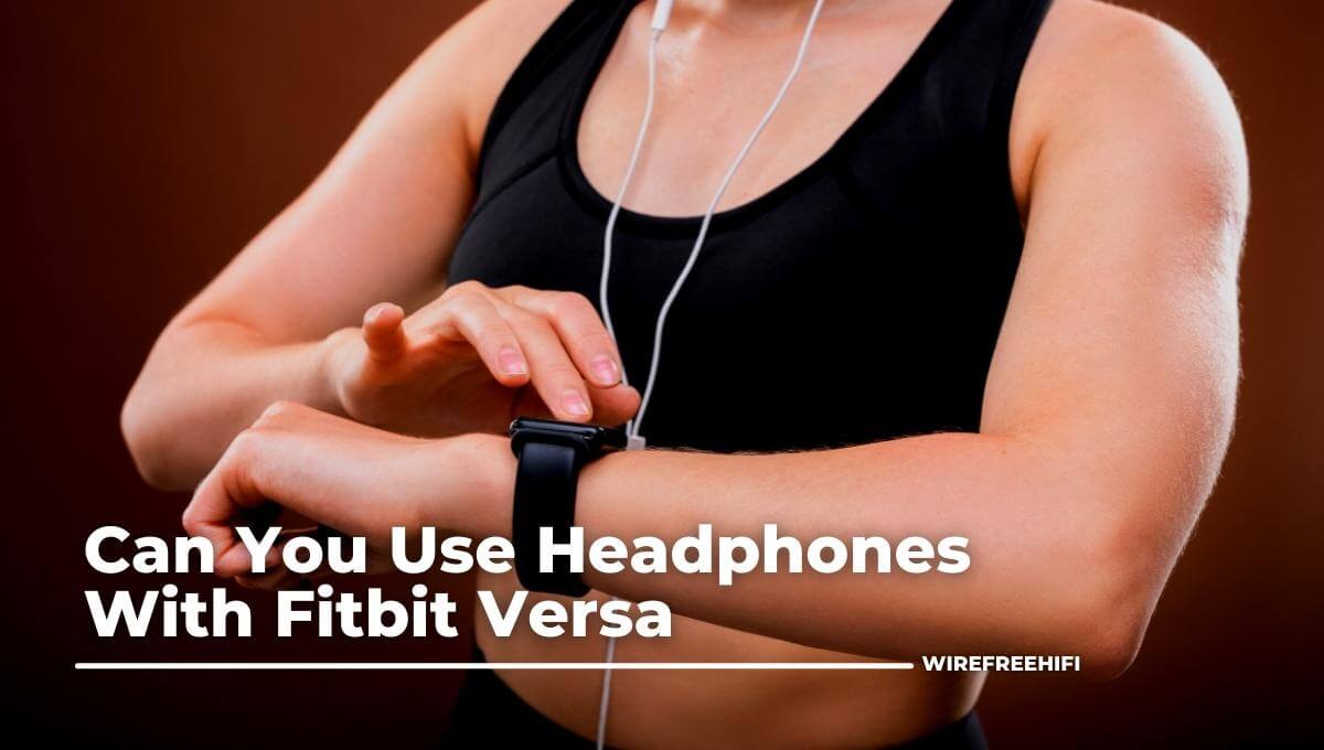 Can You Use Headphones With Fitbit Versa