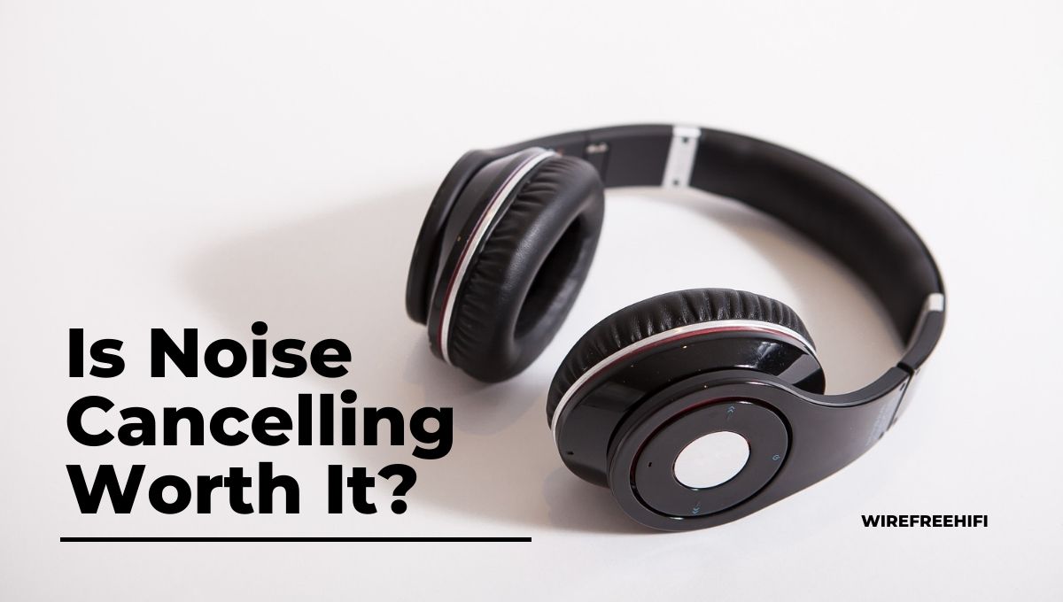 Is Noise Cancelling Worth It?
