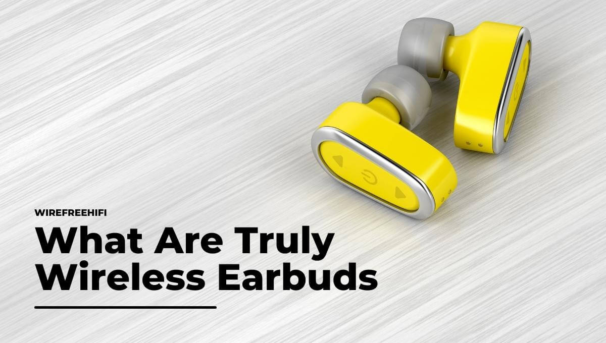 What Are Truly Wireless Earbuds