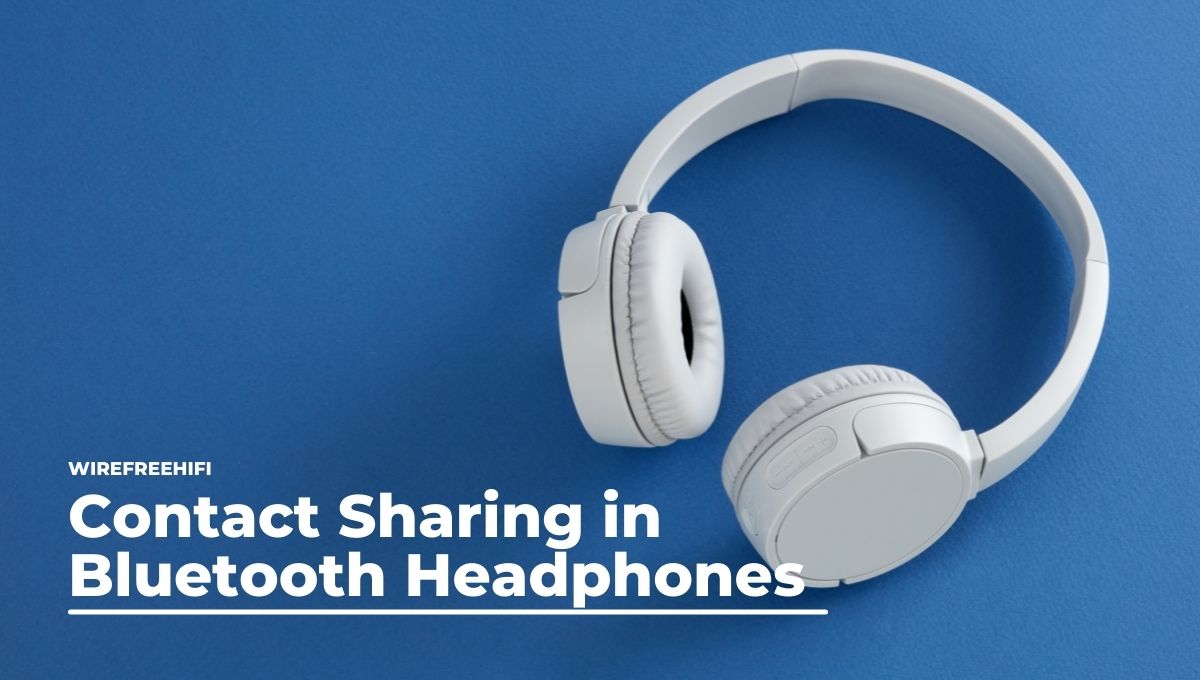 What Is Contact Sharing In Bluetooth Headphones?