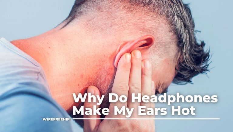 Why Do Headphones Make My Ears Hot