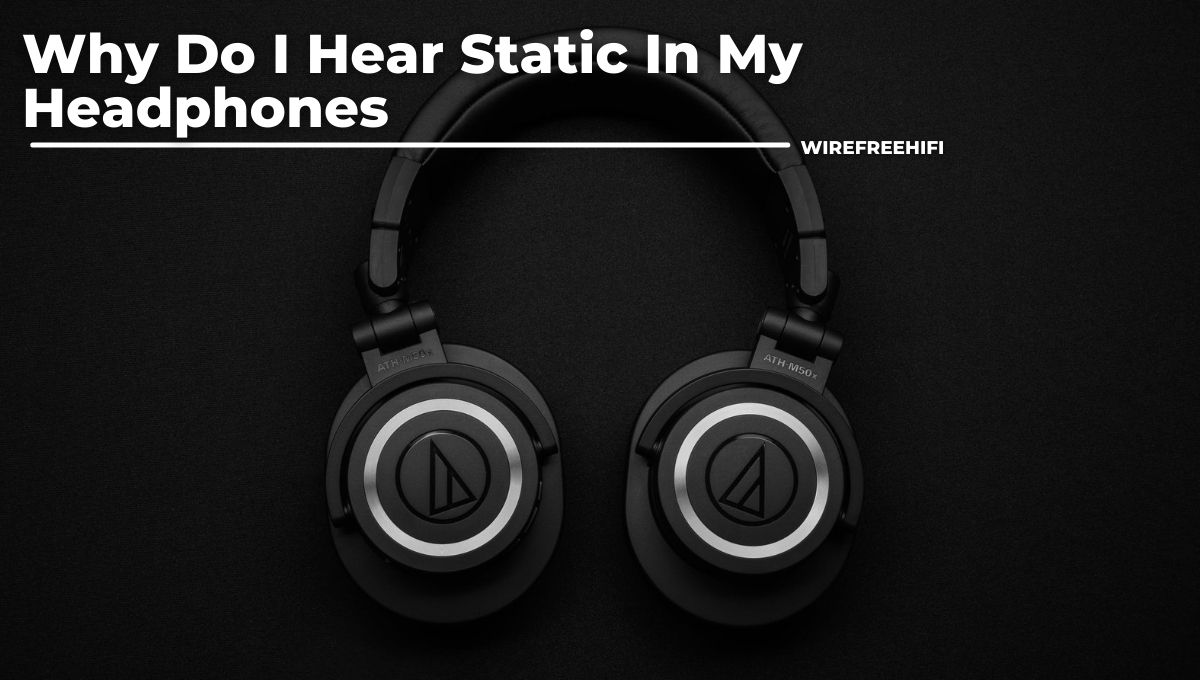 Why Do I Hear Static In My Headphones Wirefree Hifi