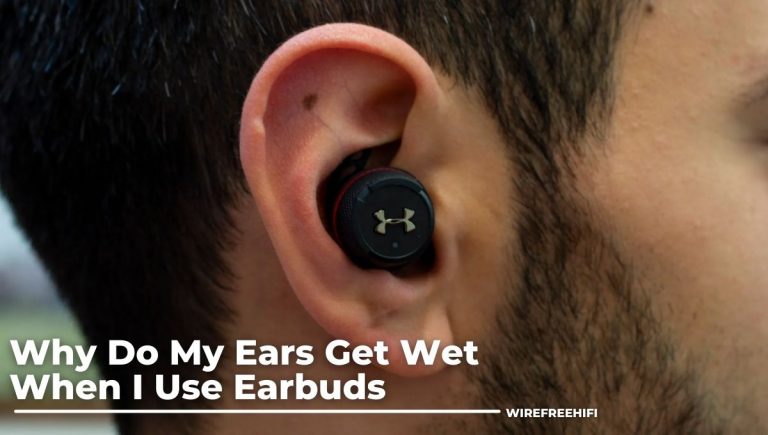 Why Do My Ears Get Wet When I Use Earbuds