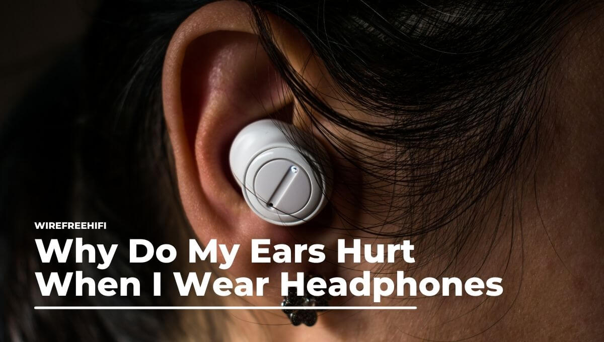 Why Do My Ears Hurt When I Wear Headphones