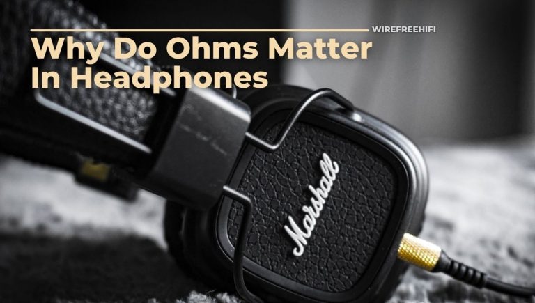 Why Do Ohms Matter In Headphones